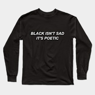 Black isn't sad it's poetic Long Sleeve T-Shirt